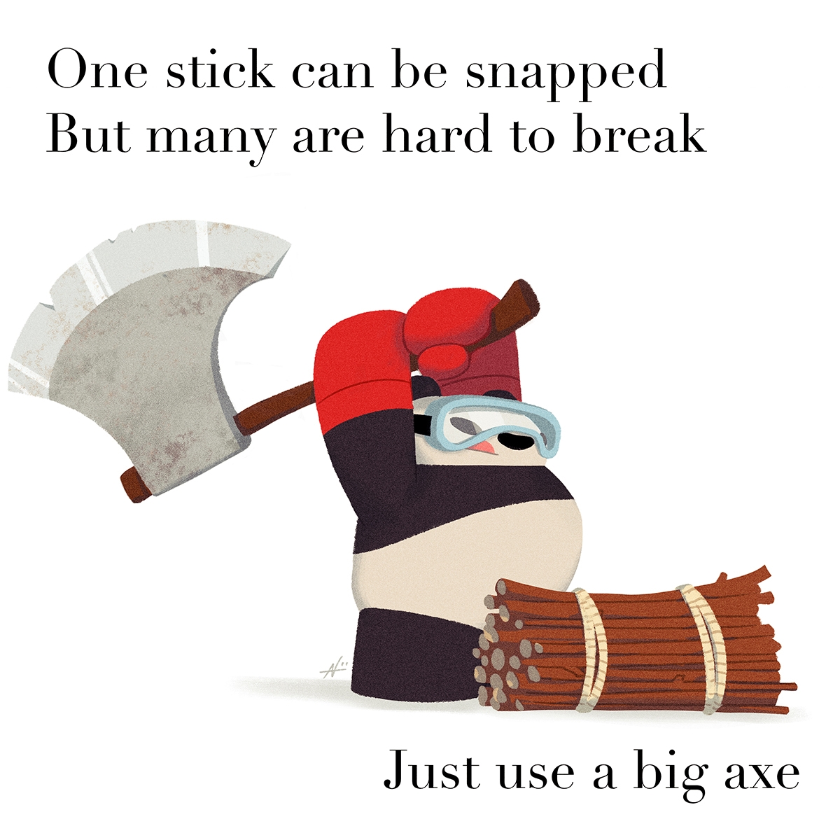One stick can be snapped But many are hard to break Just use a big axe
